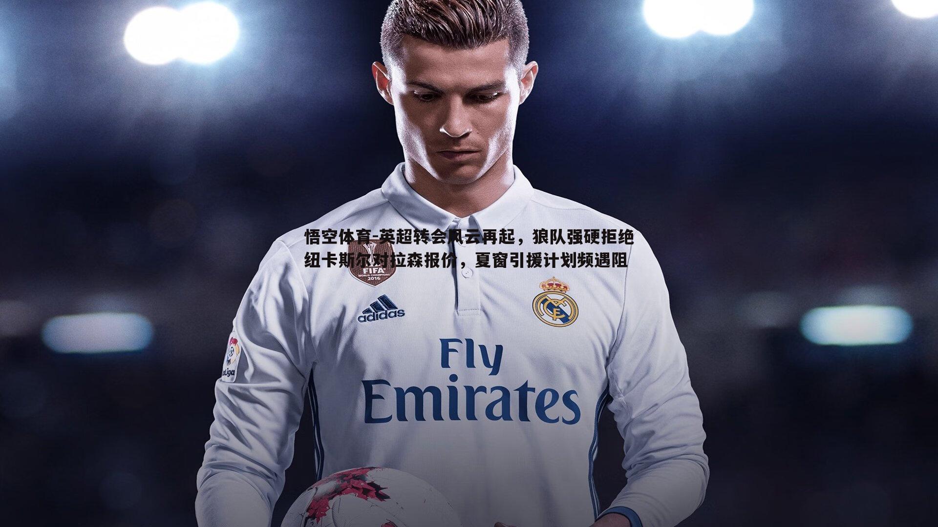 英超转会风云再起，狼队强硬拒绝纽卡斯尔对拉森报价，夏窗引援计划频遇阻